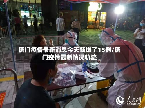 厦门疫情最新消息今天新增了15例/厦门疫情最新情况轨迹
