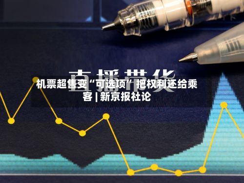 机票超售变“可选项” 把权利还给乘客 | 新京报社论-第2张图片