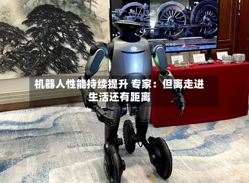 机器人性能持续提升 专家：但离走进生活还有距离-第2张图片
