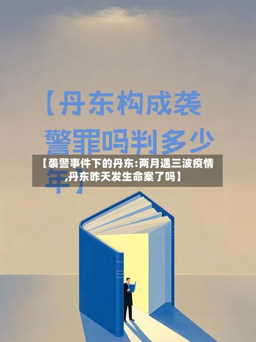 【袭警事件下的丹东:两月遇三波疫情,丹东昨天发生命案了吗】-第2张图片