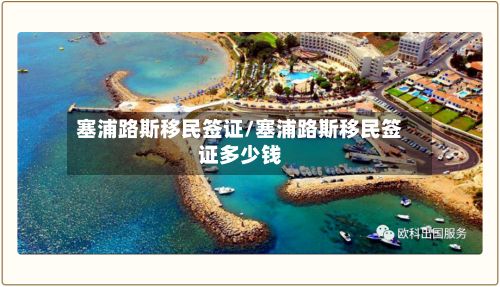 塞浦路斯移民签证/塞浦路斯移民签证多少钱-第3张图片