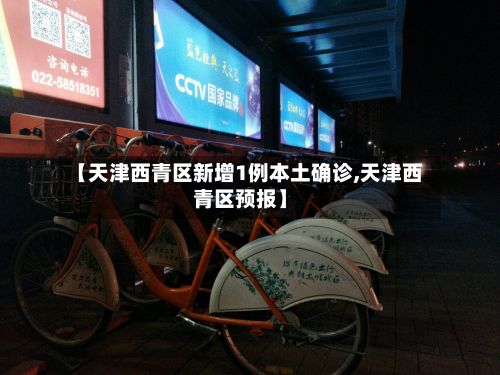 【天津西青区新增1例本土确诊,天津西青区预报】