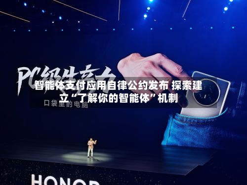 智能体支付应用自律公约发布 探索建立“了解你的智能体”机制-第2张图片