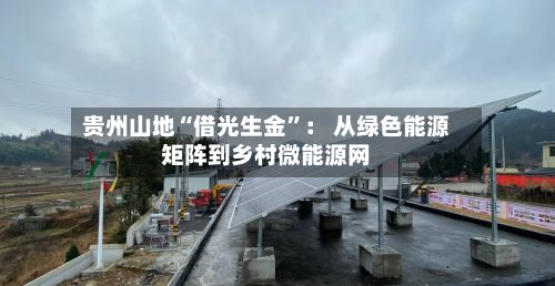 贵州山地“借光生金”： 从绿色能源矩阵到乡村微能源网-第2张图片