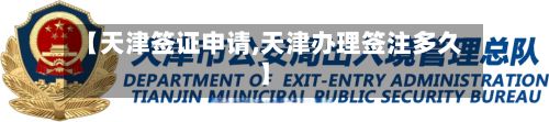 【天津签证申请,天津办理签注多久】-第2张图片
