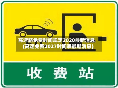 高速路免费时间规定2020最新消息(高速免费2027时间表最新消息)-第2张图片