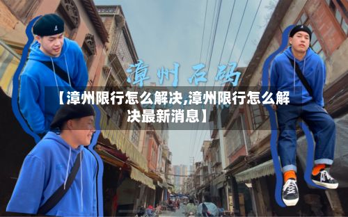 【漳州限行怎么解决,漳州限行怎么解决最新消息】