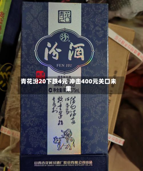 青花汾20下跌4元 冲击400元关口未果