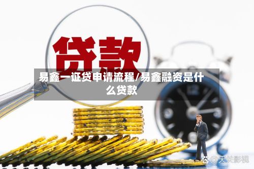 易鑫一证贷申请流程/易鑫融资是什么贷款