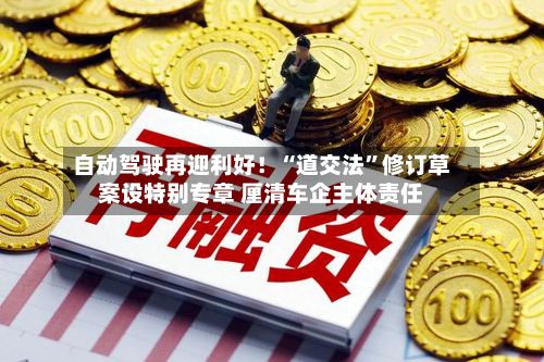 自动驾驶再迎利好！“道交法	”修订草案设特别专章 厘清车企主体责任-第3张图片