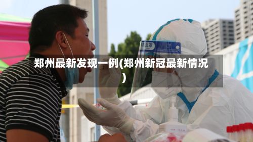 郑州最新发现一例(郑州新冠最新情况)
