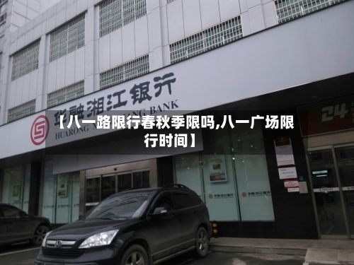 【八一路限行春秋季限吗,八一广场限行时间】-第2张图片