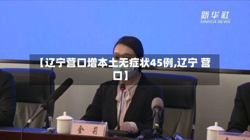 【辽宁营口增本土无症状45例,辽宁 营口】-第2张图片