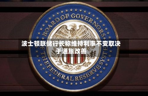 波士顿联储行长称维持利率不变取决于通胀改善