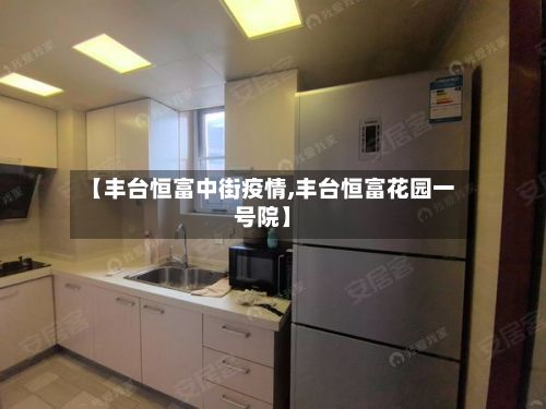【丰台恒富中街疫情,丰台恒富花园一号院】-第3张图片