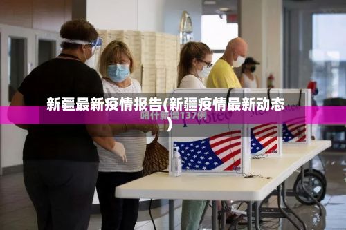新疆最新疫情报告(新疆疫情最新动态)