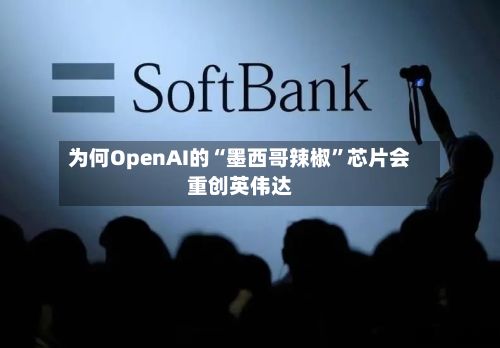 为何OpenAI的“墨西哥辣椒”芯片会重创英伟达-第2张图片
