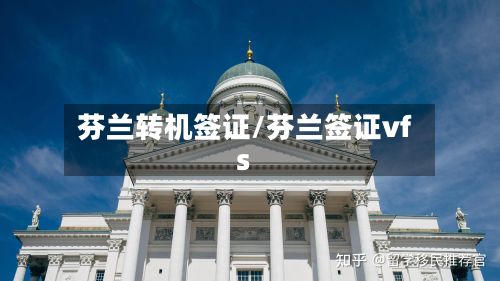 芬兰转机签证/芬兰签证vfs