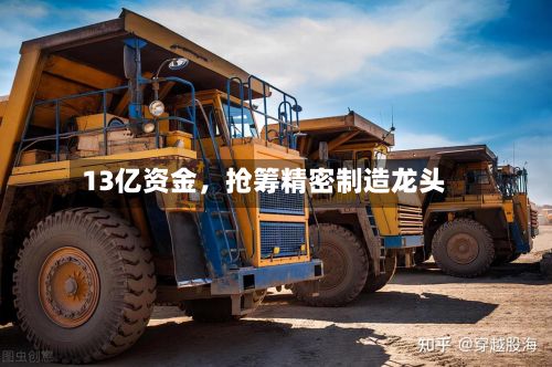 13亿资金，抢筹精密制造龙头