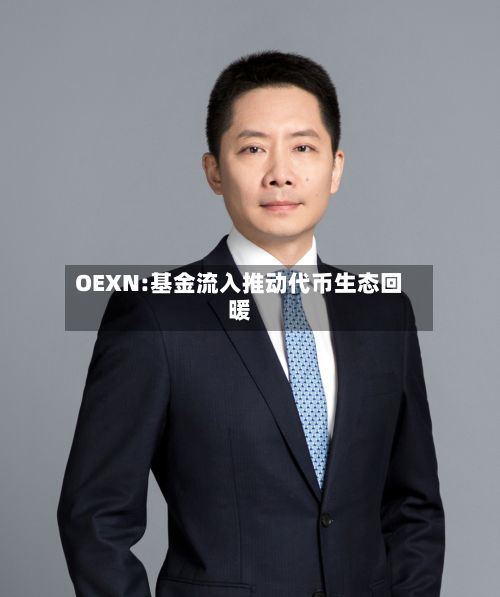 OEXN:基金流入推动代币生态回暖-第1张图片