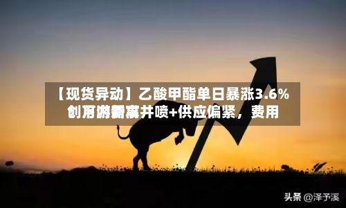 【现货异动】乙酸甲酯单日暴涨3.6%！下游需求井喷+供应偏紧，费用创月内新高