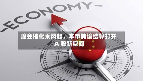 峰会催化乘风起	，本币跨境结算打开 A 股新空间-第2张图片