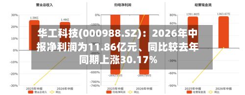 华工科技(000988.SZ)：2026年中报净利润为11.86亿元	、同比较去年同期上涨30.17%-第2张图片