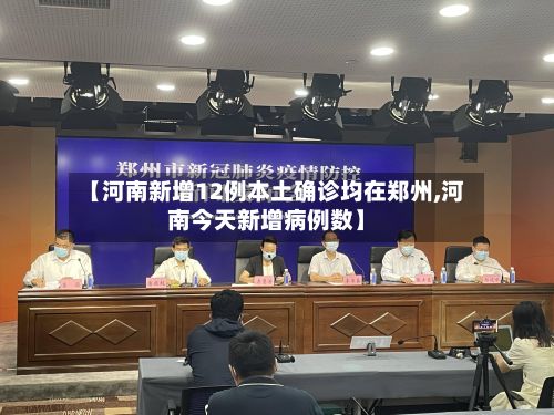 【河南新增12例本土确诊均在郑州,河南今天新增病例数】-第2张图片