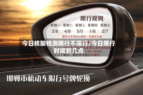 今日核酸检测限行不限行/今日限行时间到几点