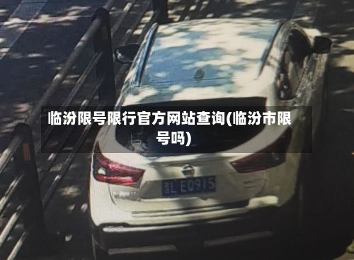 临汾限号限行官方网站查询(临汾市限号吗)-第2张图片
