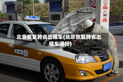 北京恢复跨省出租车(北京恢复跨省出租车通行)-第2张图片