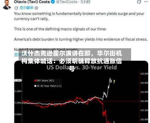 沃什杰克逊霍尔演讲在即，华尔街机构集体喊话：必须明确释放抗通胀信号