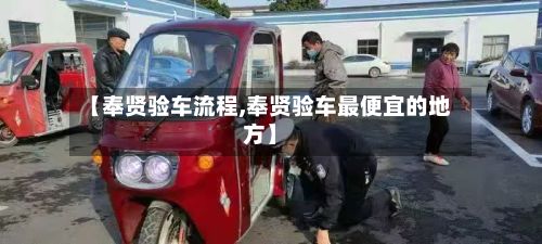 【奉贤验车流程,奉贤验车最便宜的地方】