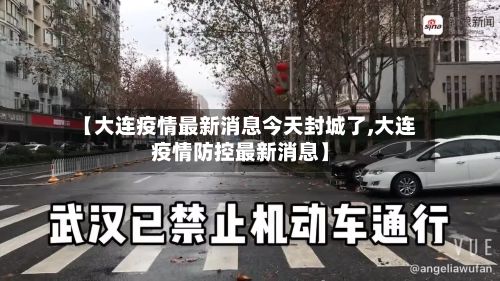 【大连疫情最新消息今天封城了,大连疫情防控最新消息】
