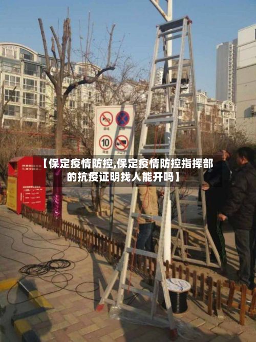 【保定疫情防控,保定疫情防控指挥部的抗疫证明找人能开吗】
