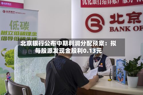 北京银行公布中期利润分配预案：拟每股派发现金股利0.13元