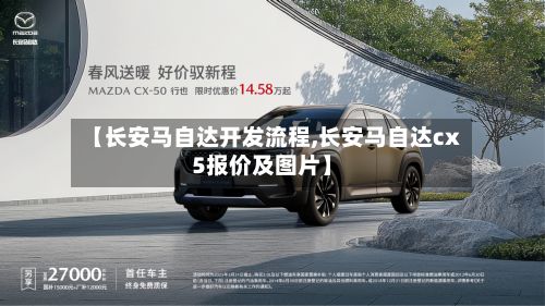 【长安马自达开发流程,长安马自达cx5报价及图片】
