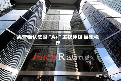 惠誉确认法国“A+	”主权评级 展望稳定-第2张图片
