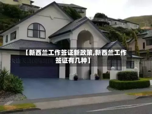 【新西兰工作签证新政策,新西兰工作签证有几种】