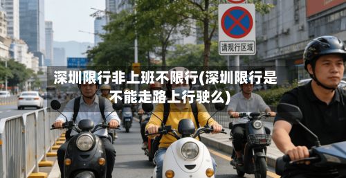 深圳限行非上班不限行(深圳限行是不能走路上行驶么)-第3张图片