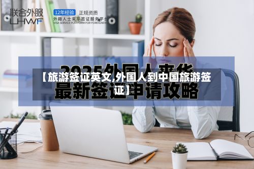 【旅游签证英文,外国人到中国旅游签证】-第3张图片