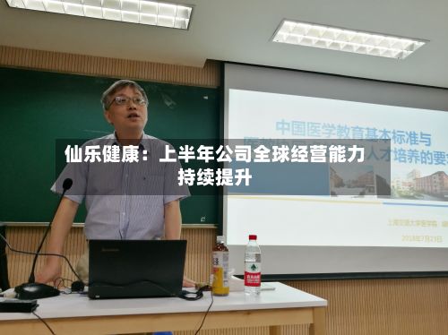 仙乐健康：上半年公司全球经营能力持续提升-第3张图片