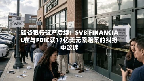 硅谷银行破产后续：SVB FINANCIAL在与FDIC就17亿美元索赔案的纠纷中败诉-第3张图片