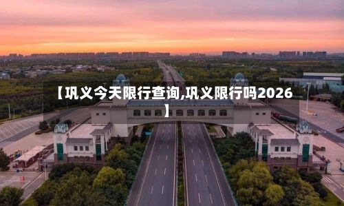 【巩义今天限行查询,巩义限行吗2026】-第3张图片