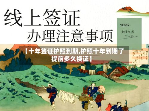 【十年签证护照到期,护照十年到期了提前多久换证】-第2张图片