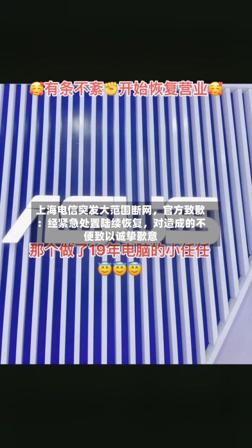 上海电信突发大范围断网，官方致歉：经紧急处置陆续恢复，对造成的不便致以诚挚歉意