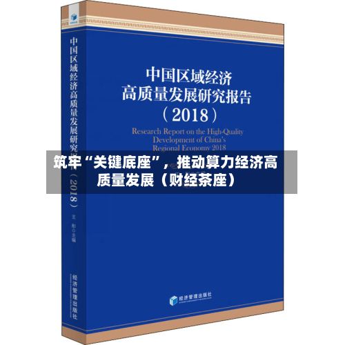 筑牢“关键底座	”，推动算力经济高质量发展（财经茶座）-第3张图片