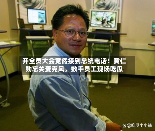 开全员大会竟然接到总统电话！黄仁勋忘关麦克风，数千员工现场吃瓜-第2张图片