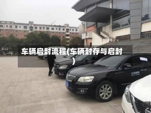 车辆启封流程(车辆封存与启封)-第3张图片