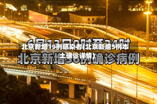北京新增19例感染者(北京新增5例本土确诊详情)